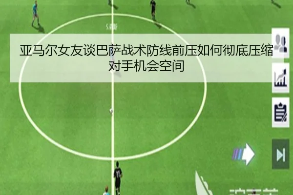 亚马尔女友谈巴萨战术防线前压如何彻底压缩对手机会空间